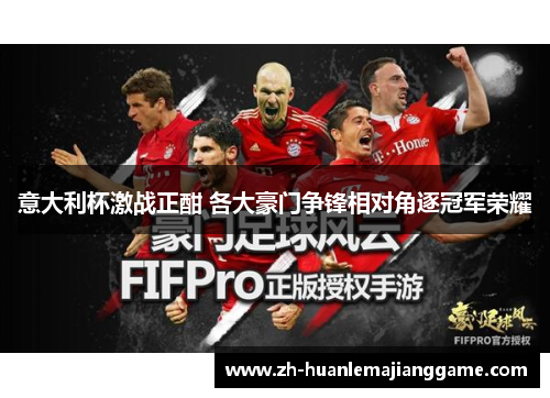 意大利杯激战正酣 各大豪门争锋相对角逐冠军荣耀