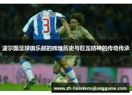 波尔图足球俱乐部的辉煌历史与巨龙精神的传奇传承 波尔图足球俱乐部的辉煌历史与巨龙精神的传奇传承