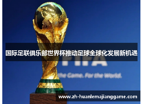 国际足联俱乐部世界杯推动足球全球化发展新机遇