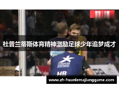 杜普兰蒂斯体育精神激励足球少年追梦成才 杜普兰蒂斯体育精神激励足球少年追梦成才