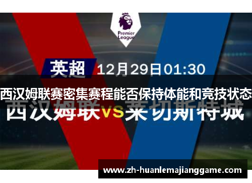 西汉姆联赛密集赛程能否保持体能和竞技状态